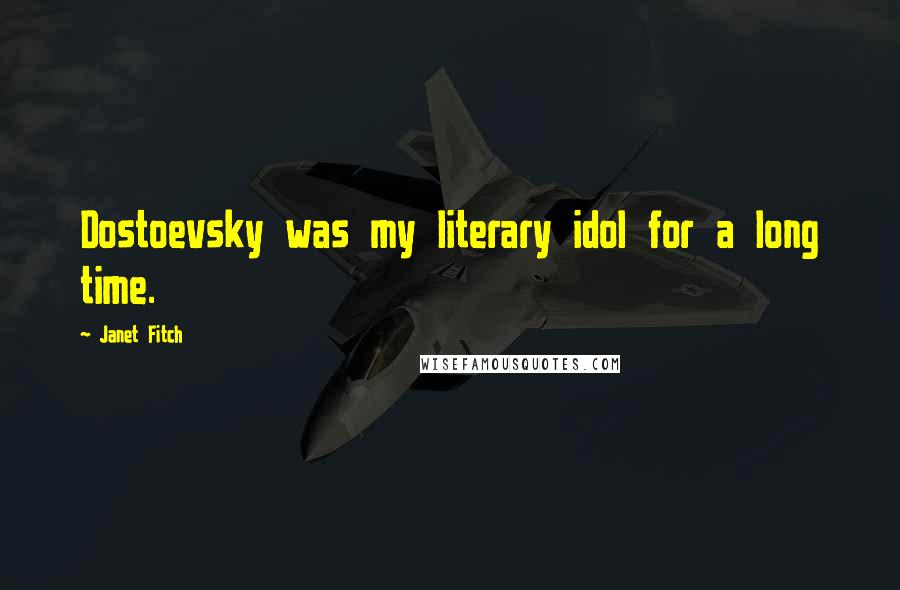 Janet Fitch Quotes: Dostoevsky was my literary idol for a long time.