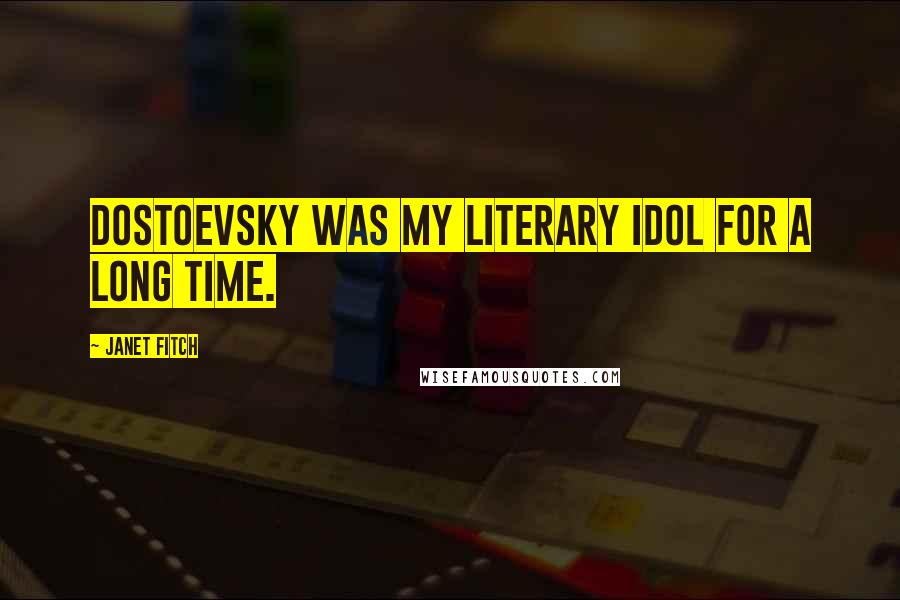 Janet Fitch Quotes: Dostoevsky was my literary idol for a long time.