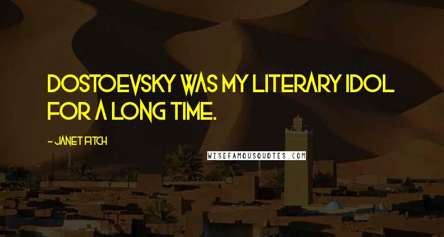 Janet Fitch Quotes: Dostoevsky was my literary idol for a long time.