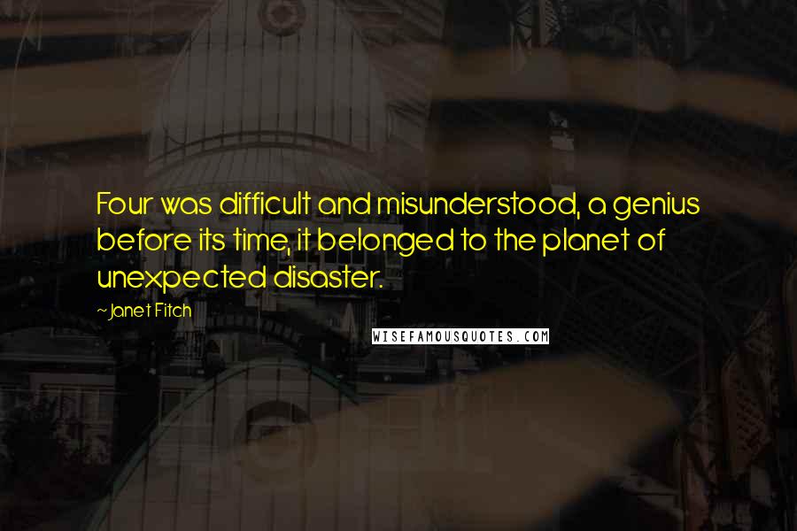 Janet Fitch Quotes: Four was difficult and misunderstood, a genius before its time, it belonged to the planet of unexpected disaster.