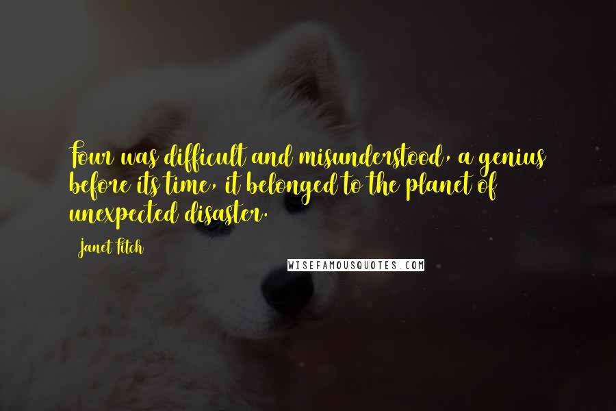 Janet Fitch Quotes: Four was difficult and misunderstood, a genius before its time, it belonged to the planet of unexpected disaster.