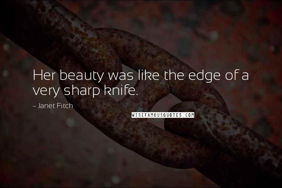 Janet Fitch Quotes: Her beauty was like the edge of a very sharp knife.