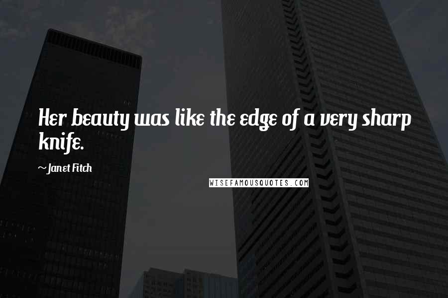 Janet Fitch Quotes: Her beauty was like the edge of a very sharp knife.