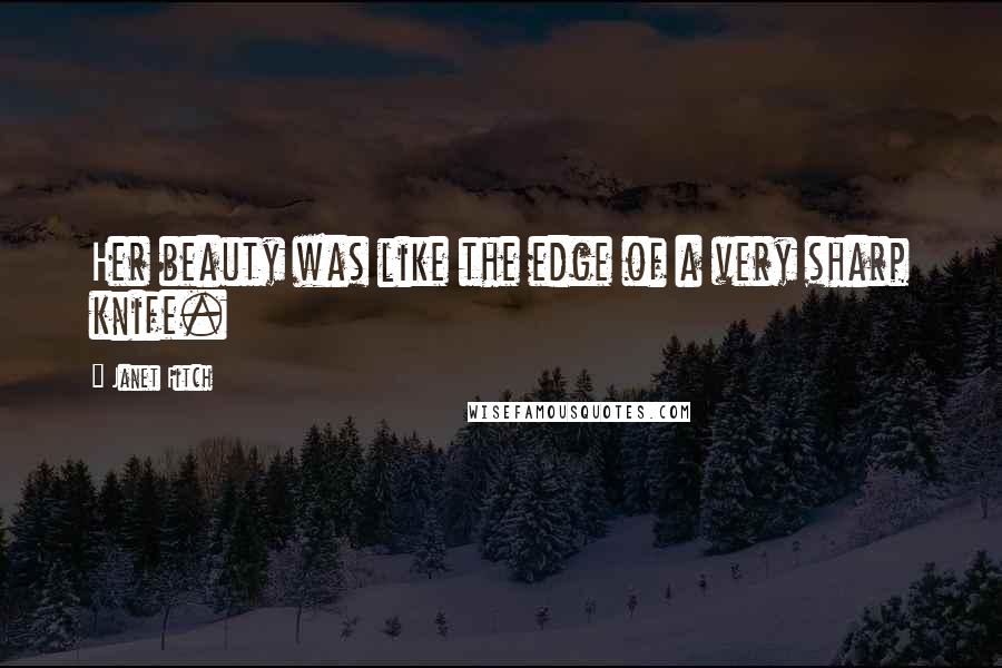 Janet Fitch Quotes: Her beauty was like the edge of a very sharp knife.