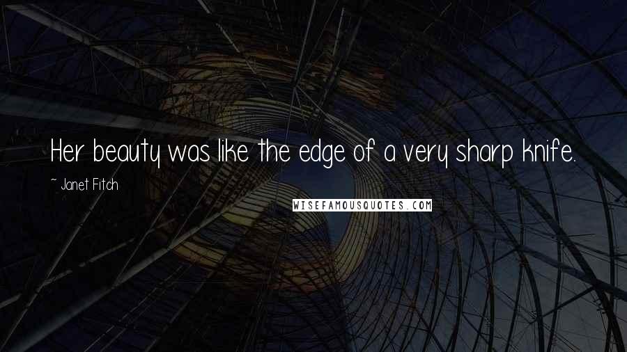 Janet Fitch Quotes: Her beauty was like the edge of a very sharp knife.