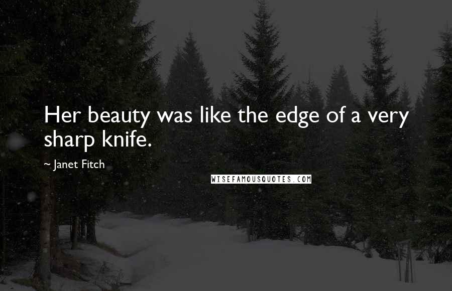 Janet Fitch Quotes: Her beauty was like the edge of a very sharp knife.