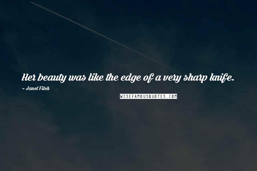 Janet Fitch Quotes: Her beauty was like the edge of a very sharp knife.