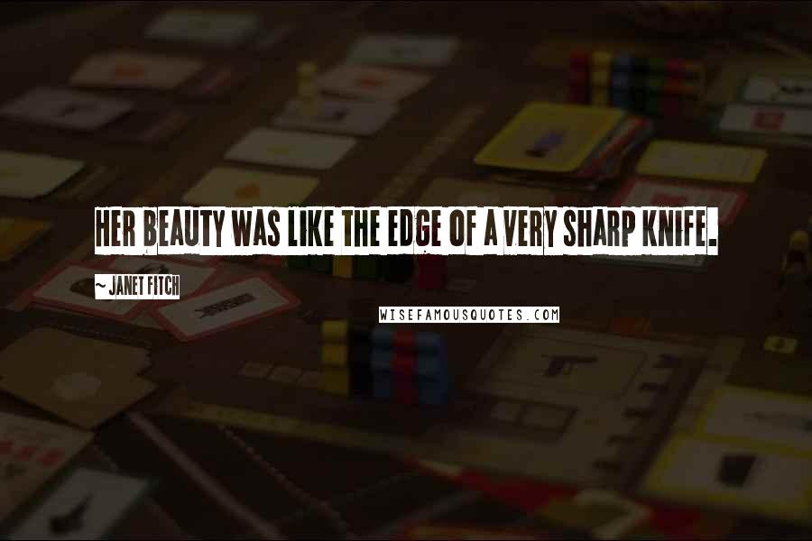 Janet Fitch Quotes: Her beauty was like the edge of a very sharp knife.