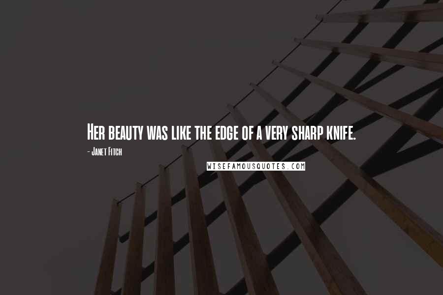 Janet Fitch Quotes: Her beauty was like the edge of a very sharp knife.