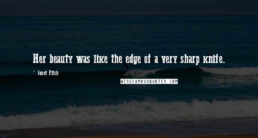 Janet Fitch Quotes: Her beauty was like the edge of a very sharp knife.