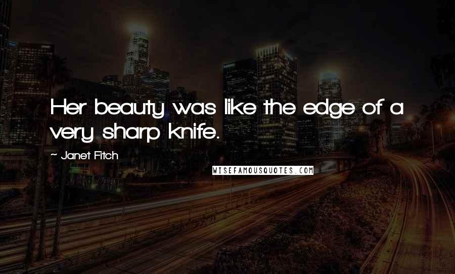 Janet Fitch Quotes: Her beauty was like the edge of a very sharp knife.