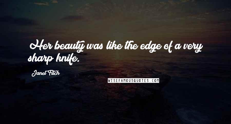 Janet Fitch Quotes: Her beauty was like the edge of a very sharp knife.