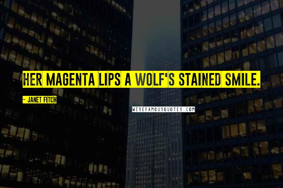 Janet Fitch Quotes: her magenta lips a wolf's stained smile.