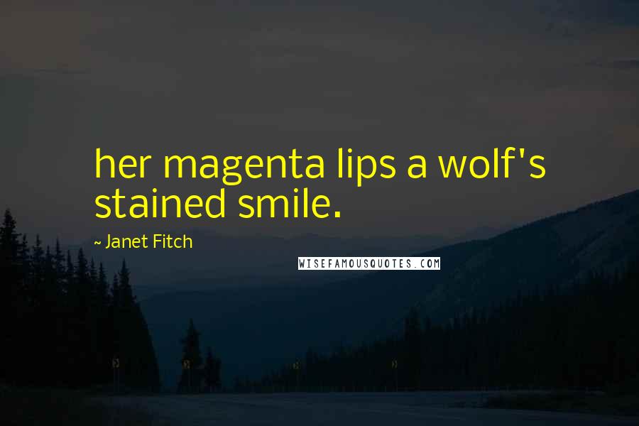 Janet Fitch Quotes: her magenta lips a wolf's stained smile.