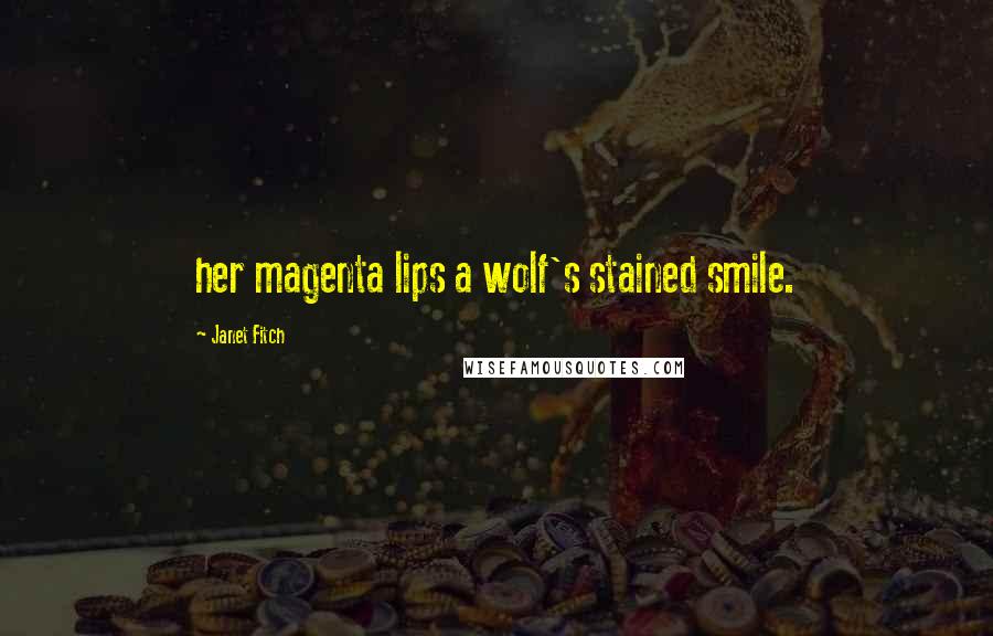 Janet Fitch Quotes: her magenta lips a wolf's stained smile.