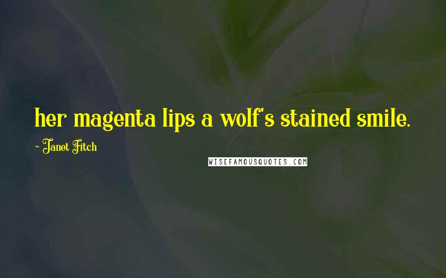 Janet Fitch Quotes: her magenta lips a wolf's stained smile.