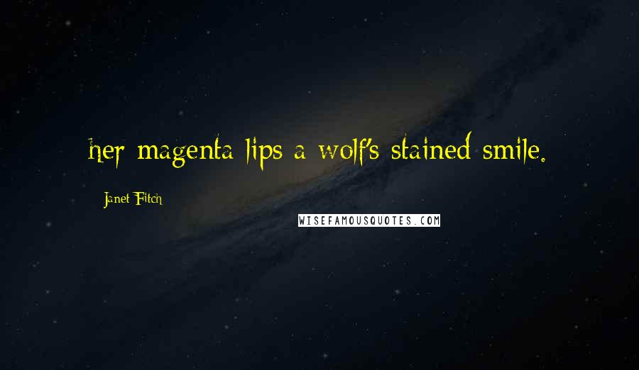 Janet Fitch Quotes: her magenta lips a wolf's stained smile.