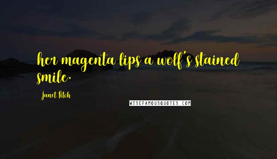 Janet Fitch Quotes: her magenta lips a wolf's stained smile.