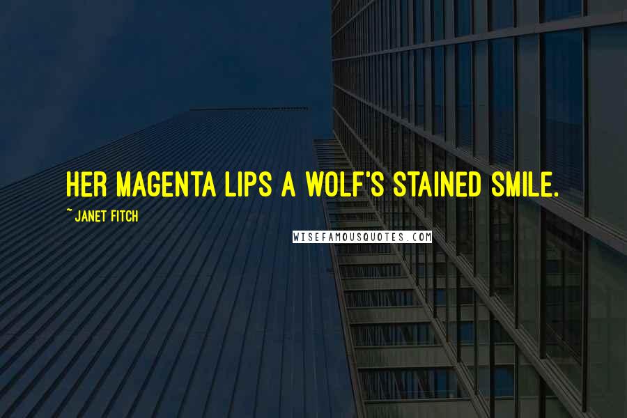 Janet Fitch Quotes: her magenta lips a wolf's stained smile.