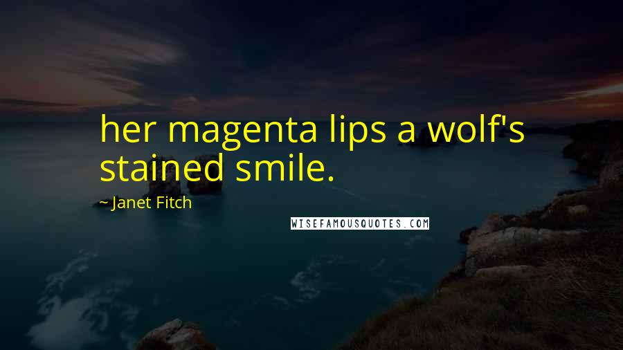 Janet Fitch Quotes: her magenta lips a wolf's stained smile.