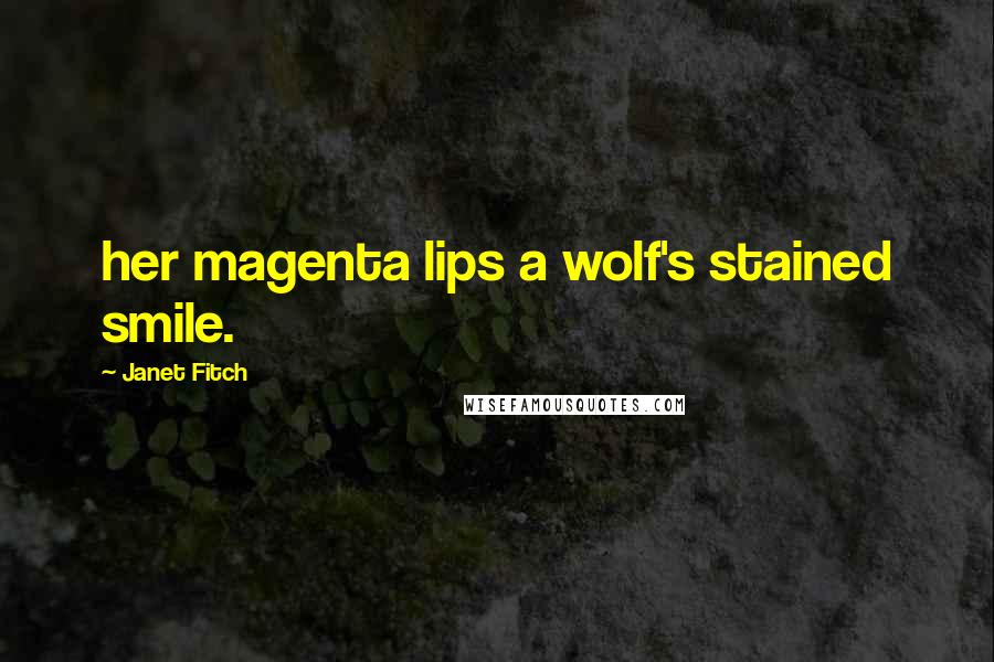 Janet Fitch Quotes: her magenta lips a wolf's stained smile.