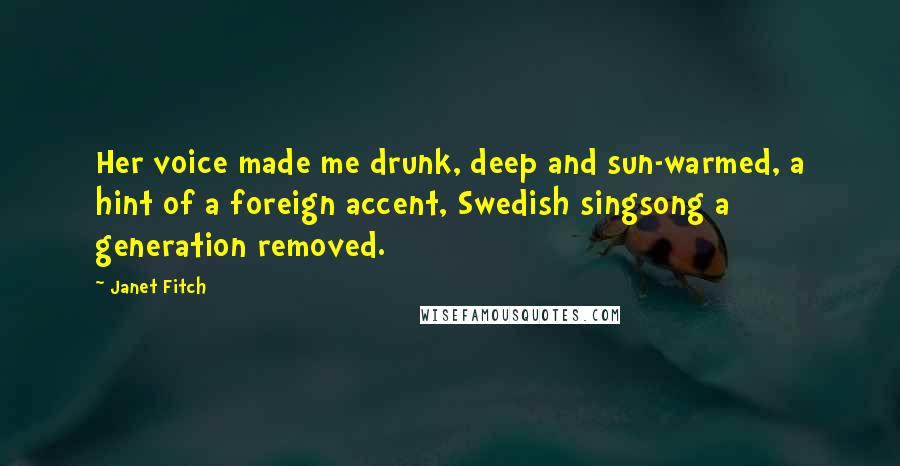 Janet Fitch Quotes: Her voice made me drunk, deep and sun-warmed, a hint of a foreign accent, Swedish singsong a generation removed.