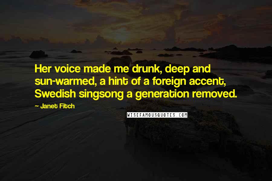 Janet Fitch Quotes: Her voice made me drunk, deep and sun-warmed, a hint of a foreign accent, Swedish singsong a generation removed.