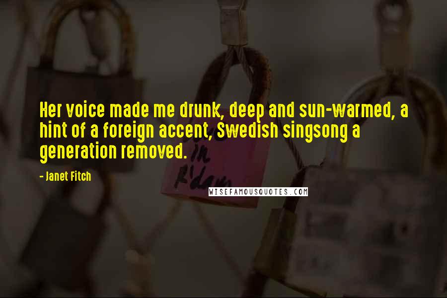 Janet Fitch Quotes: Her voice made me drunk, deep and sun-warmed, a hint of a foreign accent, Swedish singsong a generation removed.