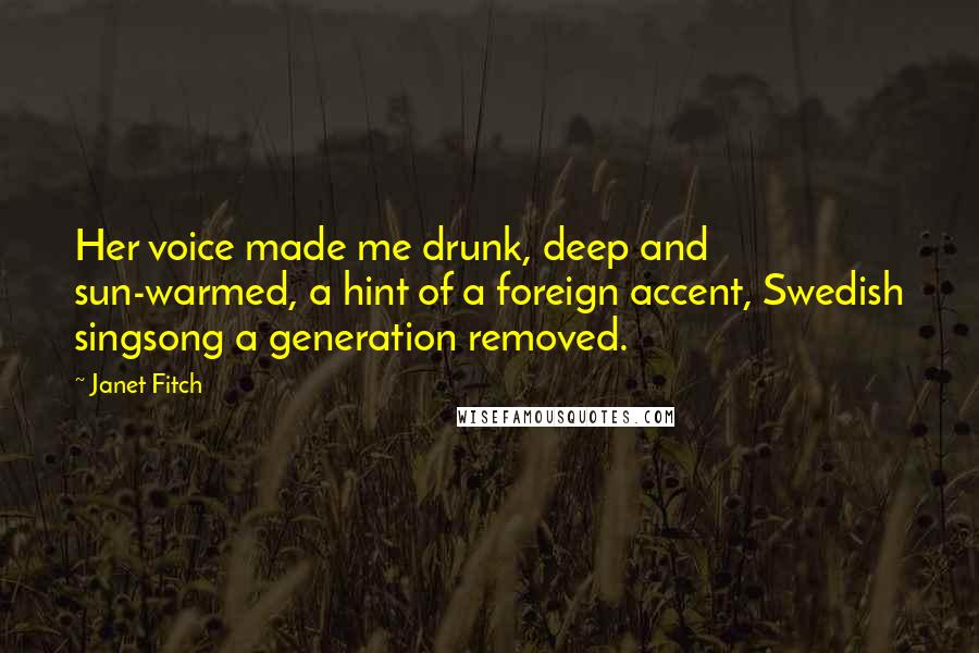 Janet Fitch Quotes: Her voice made me drunk, deep and sun-warmed, a hint of a foreign accent, Swedish singsong a generation removed.