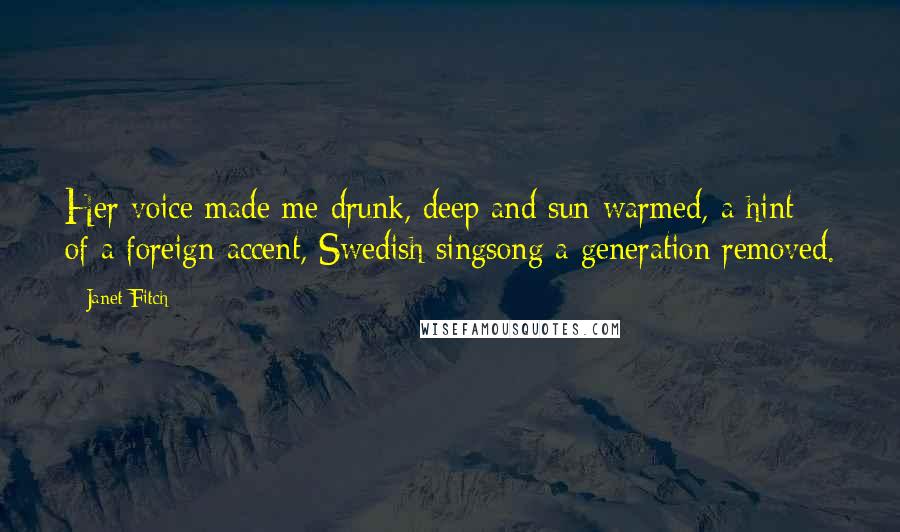 Janet Fitch Quotes: Her voice made me drunk, deep and sun-warmed, a hint of a foreign accent, Swedish singsong a generation removed.