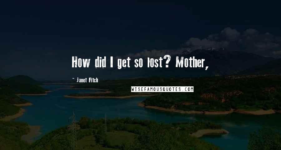 Janet Fitch Quotes: How did I get so lost? Mother,