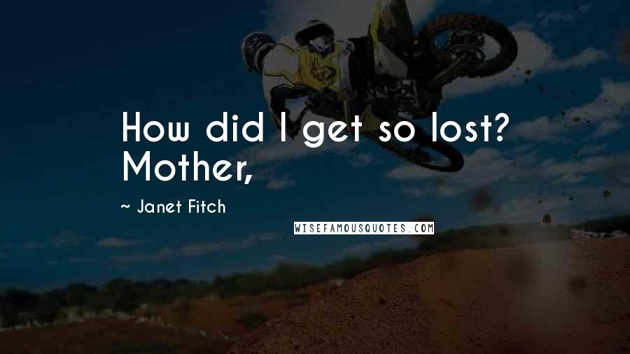 Janet Fitch Quotes: How did I get so lost? Mother,