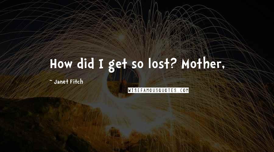 Janet Fitch Quotes: How did I get so lost? Mother,