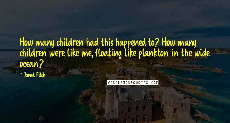 Janet Fitch Quotes: How many children had this happened to? How many children were like me, floating like plankton in the wide ocean?