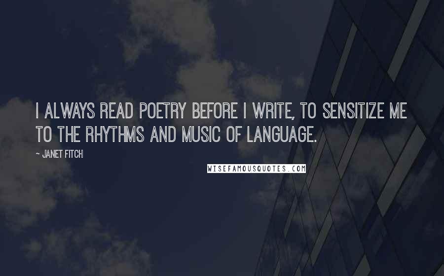 Janet Fitch Quotes: I always read poetry before I write, to sensitize me to the rhythms and music of language.