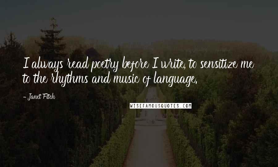 Janet Fitch Quotes: I always read poetry before I write, to sensitize me to the rhythms and music of language.