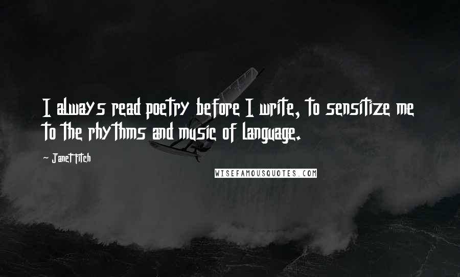 Janet Fitch Quotes: I always read poetry before I write, to sensitize me to the rhythms and music of language.