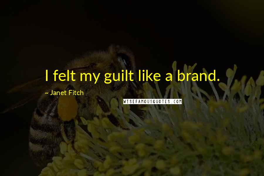 Janet Fitch Quotes: I felt my guilt like a brand.