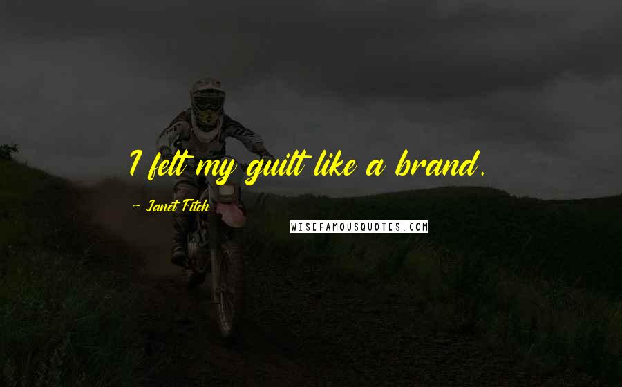 Janet Fitch Quotes: I felt my guilt like a brand.