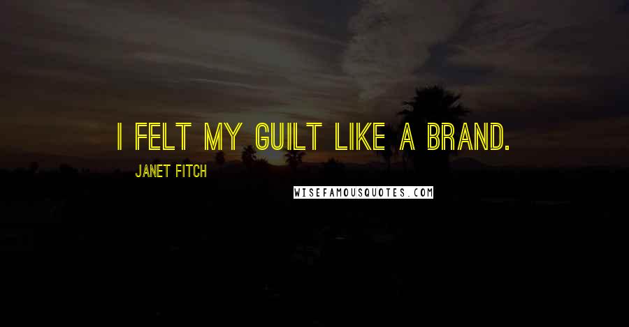 Janet Fitch Quotes: I felt my guilt like a brand.