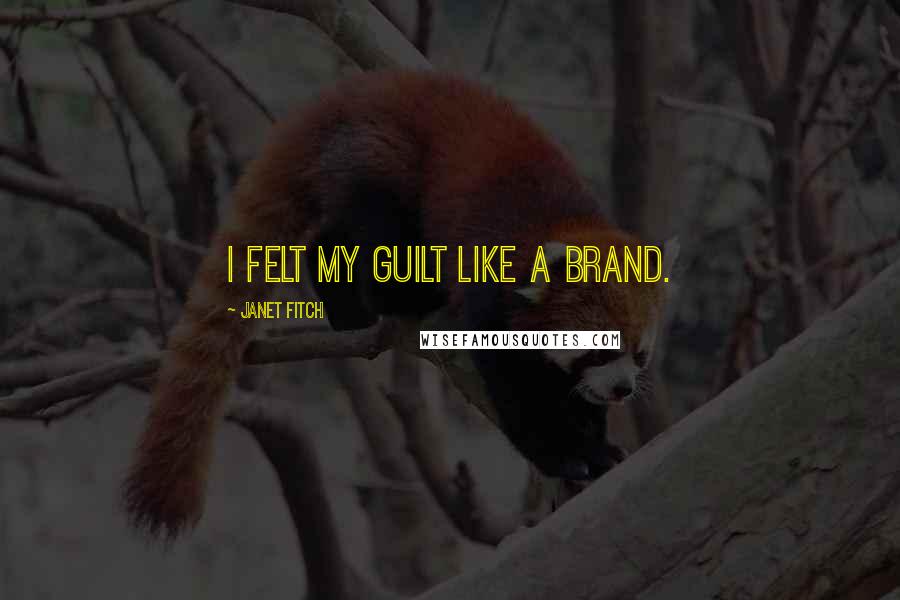 Janet Fitch Quotes: I felt my guilt like a brand.