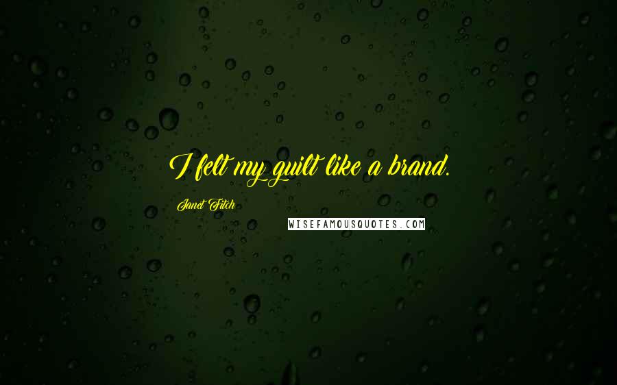 Janet Fitch Quotes: I felt my guilt like a brand.