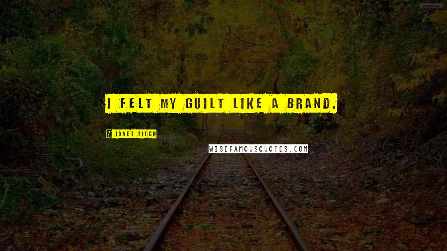 Janet Fitch Quotes: I felt my guilt like a brand.