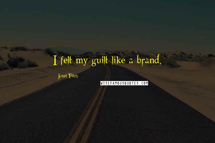 Janet Fitch Quotes: I felt my guilt like a brand.