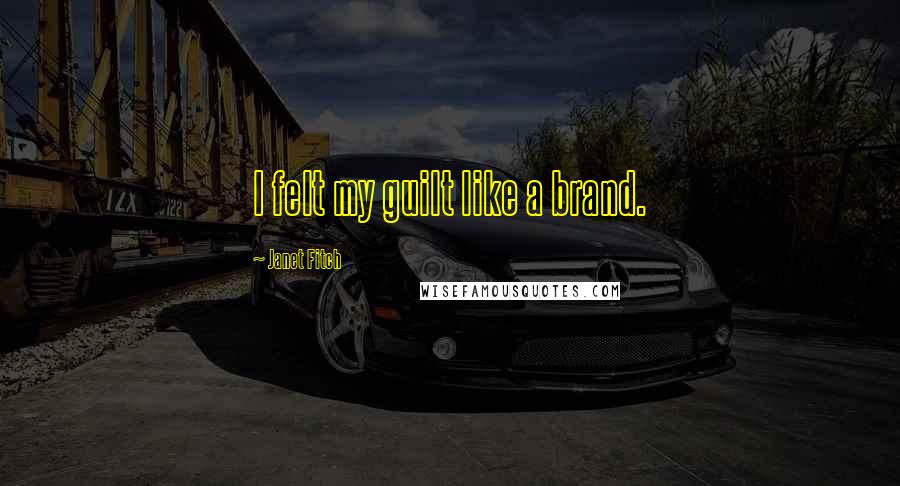 Janet Fitch Quotes: I felt my guilt like a brand.