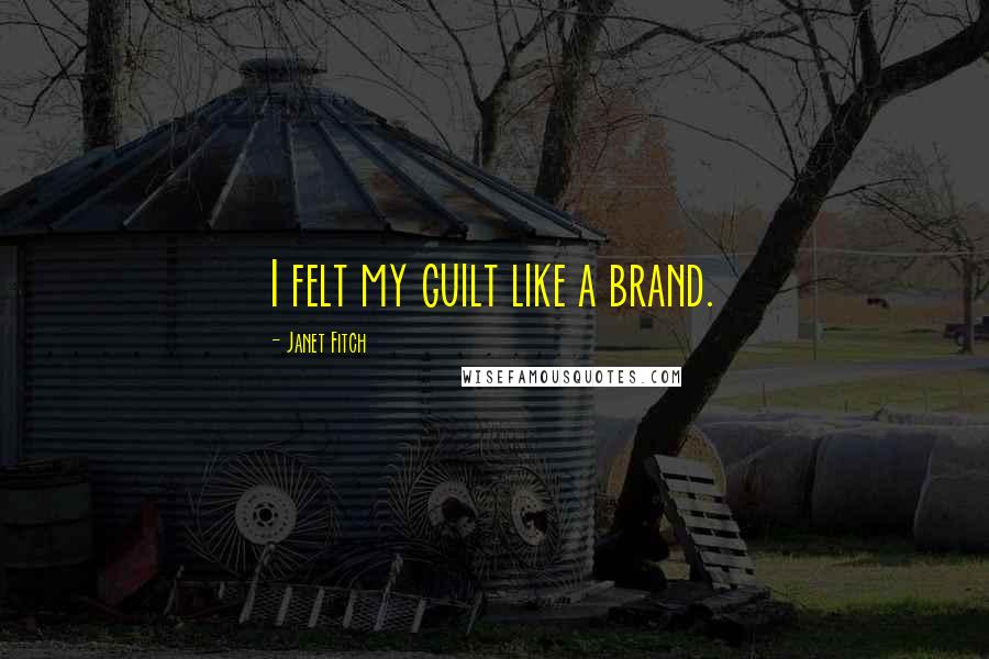 Janet Fitch Quotes: I felt my guilt like a brand.