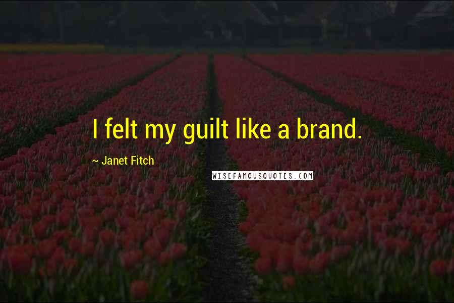 Janet Fitch Quotes: I felt my guilt like a brand.