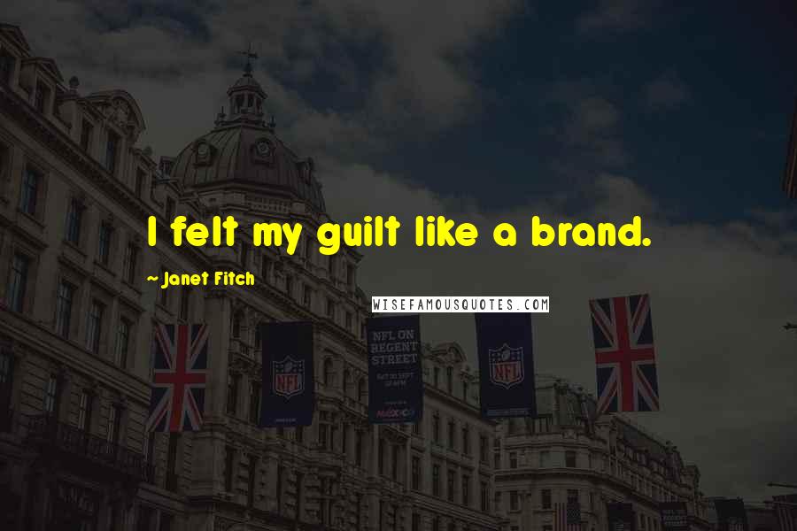 Janet Fitch Quotes: I felt my guilt like a brand.