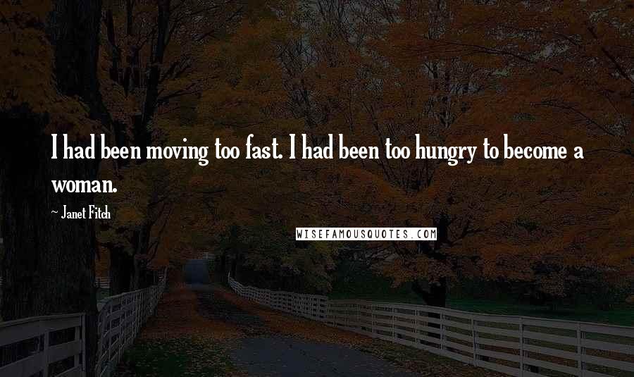 Janet Fitch Quotes: I had been moving too fast. I had been too hungry to become a woman.