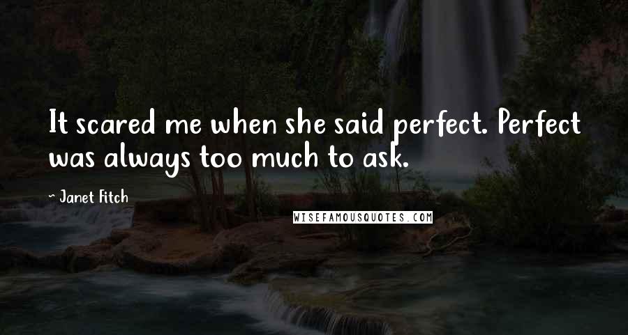 Janet Fitch Quotes: It scared me when she said perfect. Perfect was always too much to ask.